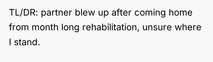 TL/DR: partner blew up after coming home from month long...