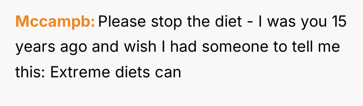 Mccampb Please stop the diet - I was you 15...