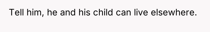 Tell him, he and his child can live elsewhere.