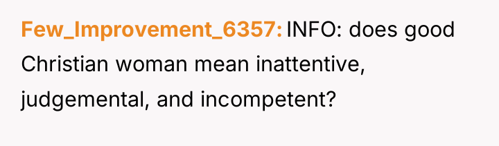 Few_Improvement_6357 INFO: does good Christian woman mean inattentive, judgemental, and...