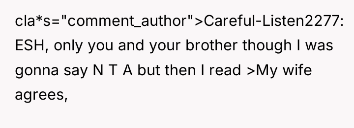 cla*s="comment_author">Careful-Listen2277: ESH, only you and your brother though I was...