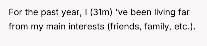 For the past year, I (31m) 've been living far...