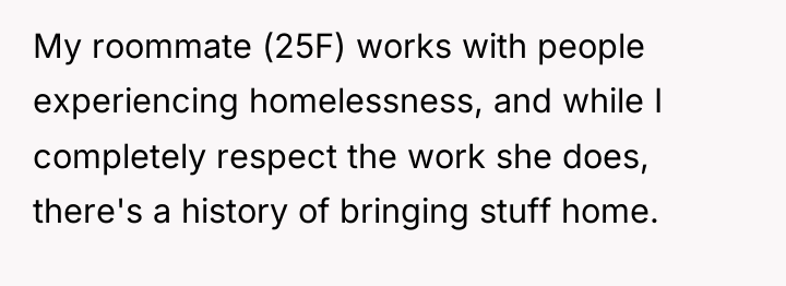 My roommate (25F) works with people experiencing homelessness, and while...