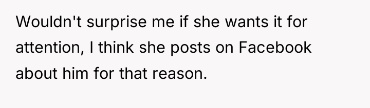 Wouldn't surprise me if she wants it for attention, I...