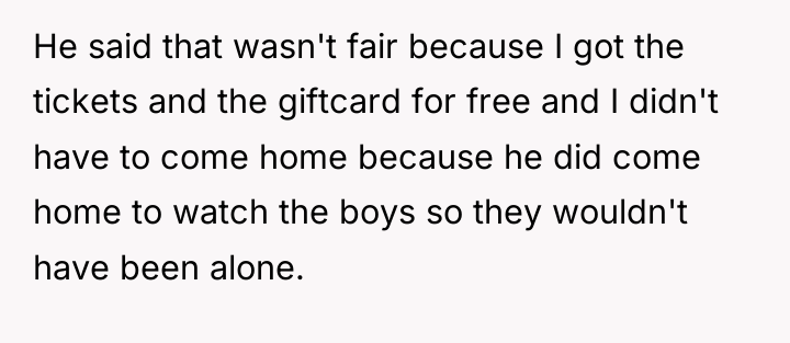 He said that wasn't fair because I got the tickets...