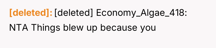 [deleted] [deleted] Economy_Algae_418: NTA Things blew up because you
