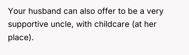 Your husband can also offer to be a very supportive...