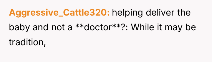 Aggressive_Cattle320 helping deliver the baby and not a **doctor**?: While...
