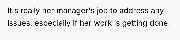 It's really her manager's job to address any issues, especially...