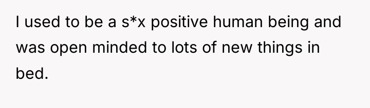 I used to be a s*x positive human being and...