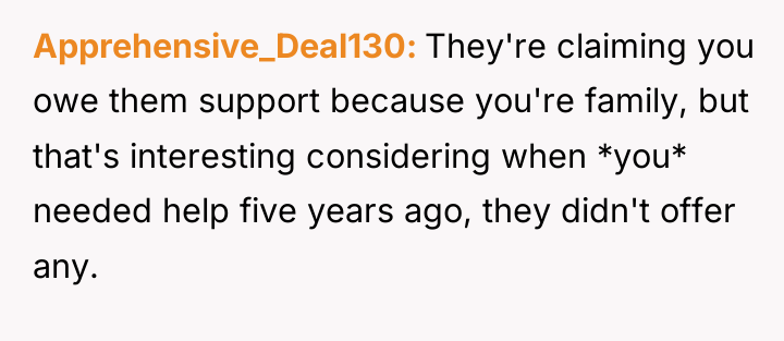 Apprehensive_Deal130 They're claiming you owe them support because you're family,...