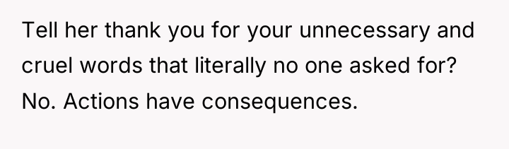 Tell her thank you for your unnecessary and cruel words...
