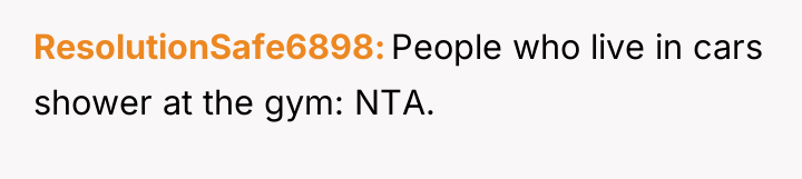 ResolutionSafe6898 People who live in cars shower at the gym:...