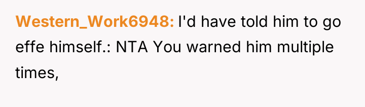 Western_Work6948 I'd have told him to go effe himself.: NTA...