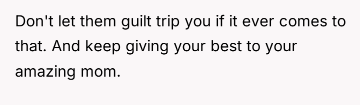 Don't let them guilt trip you if it ever comes...