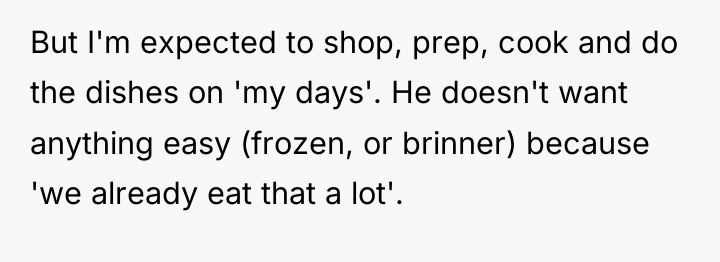 But I'm expected to shop, prep, cook and do the...