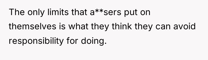 The only limits that a**sers put on themselves is what...
