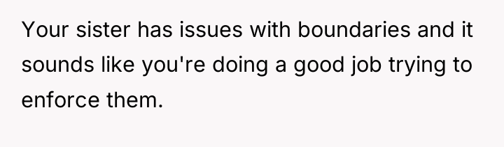 Your sister has issues with boundaries and it sounds like...