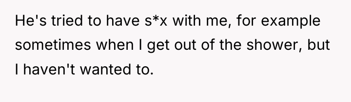 He's tried to have s*x with me, for example sometimes...