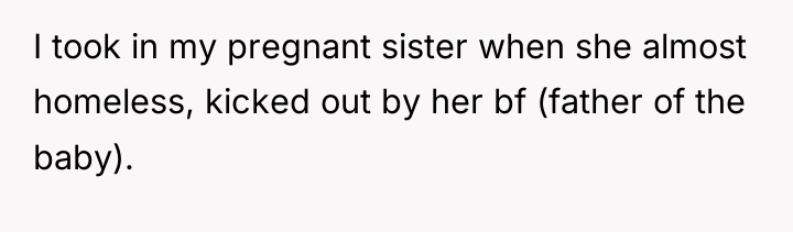 I took in my pregnant sister when she almost homeless,...