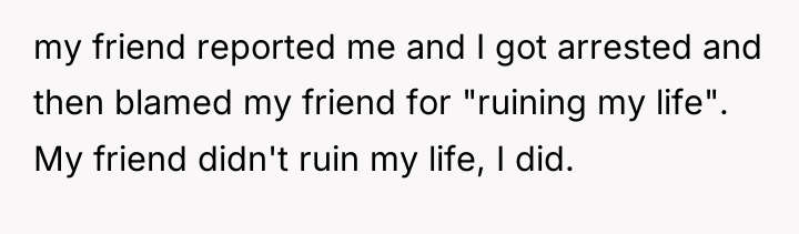 my friend reported me and I got arrested and then...