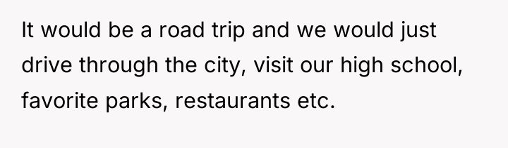 It would be a road trip and we would just...
