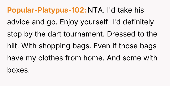 Popular-Platypus-102 NTA. I'd take his advice and go. Enjoy yourself....