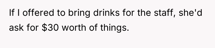 If I offered to bring drinks for the staff, she'd...