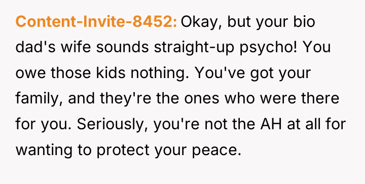 Content-Invite-8452 Okay, but your bio dad's wife sounds straight-up psycho!...