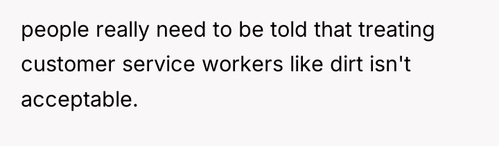 people really need to be told that treating customer service...