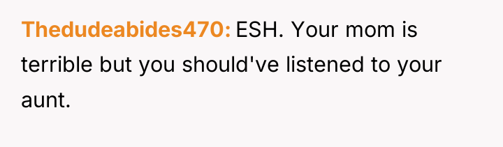 Thedudeabides470 ESH. Your mom is terrible but you should've listened...