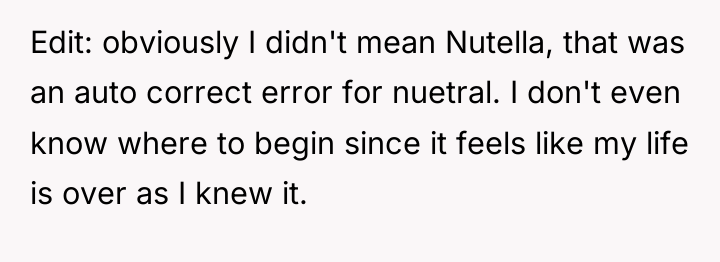 Edit: obviously I didn't mean Nutella, that was an auto...