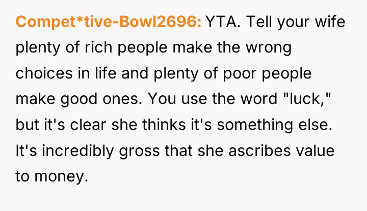 Compet*tive-Bowl2696 YTA. Tell your wife plenty of rich people make...