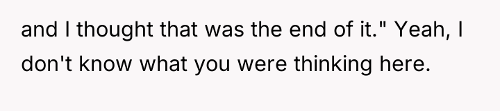 and I thought that was the end of it." Yeah,...