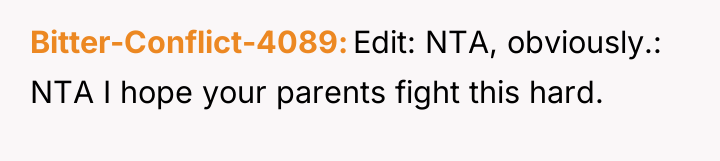 Bitter-Conflict-4089 Edit: NTA, obviously.: NTA I hope your parents fight...