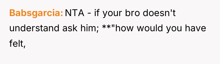 Babsgarcia NTA - if your bro doesn't understand ask him;...