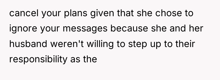 cancel your plans given that she chose to ignore your...