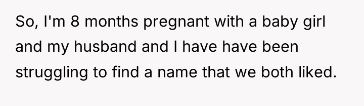 So, I'm 8 months pregnant with a baby girl and...
