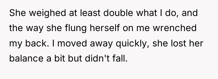 She weighed at least double what I do, and the...
