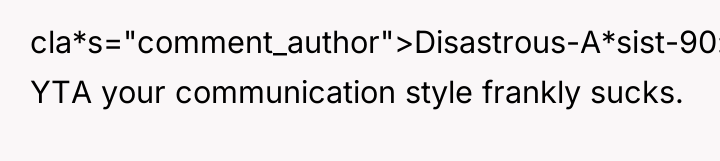 cla*s="comment_author">Disastrous-A*sist-90: YTA your communication style frankly sucks.
