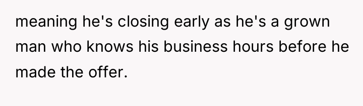 meaning he's closing early as he's a grown man who...