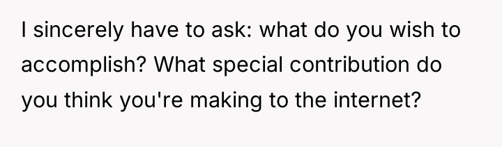 I sincerely have to ask: what do you wish to...