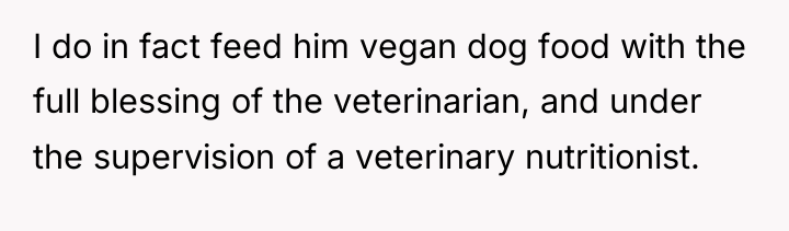 I do in fact feed him vegan dog food with...