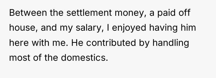 Between the settlement money, a paid off house, and my...