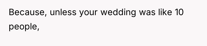 Because, unless your wedding was like 10 people,