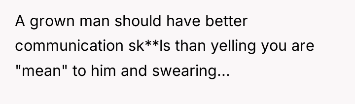 A grown man should have better communication sk**ls than yelling...