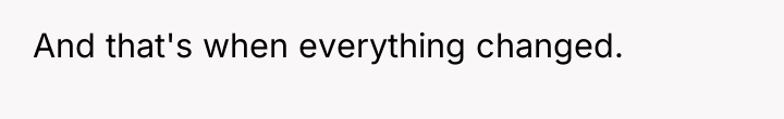 And that's when everything changed.