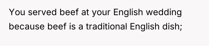 You served beef at your English wedding because beef is...