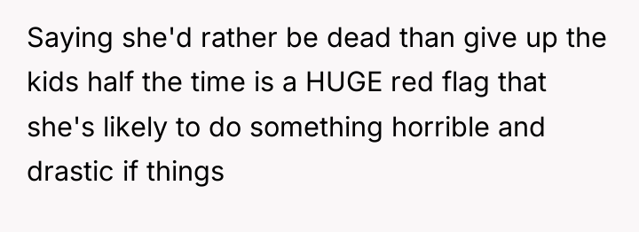 Saying she'd rather be dead than give up the kids...