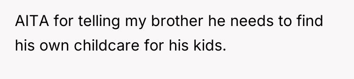 AITA for telling my brother he needs to find his...